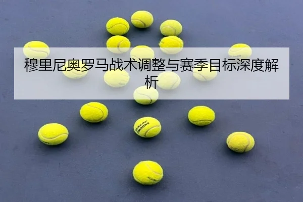 穆里尼奥罗马战术调整与赛季目标深度解析